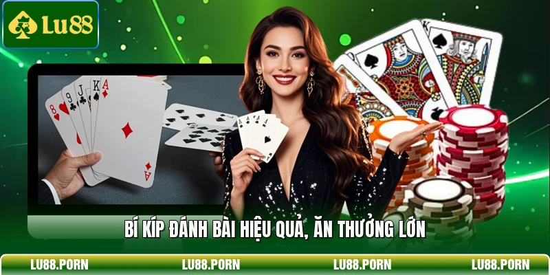 Bí kíp đánh bài hiệu quả, ăn thưởng lớn