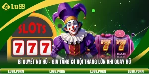 Bí Quyết Nổ Hũ - Gia Tăng Cơ Hội Thắng Lớn Khi Quay Hũ