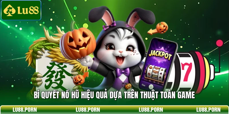 Bí quyết nổ hũ hiệu quả dựa trên thuật toán game