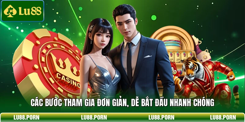 Các bước tham gia đơn giản, dễ bắt đầu nhanh chóng 
