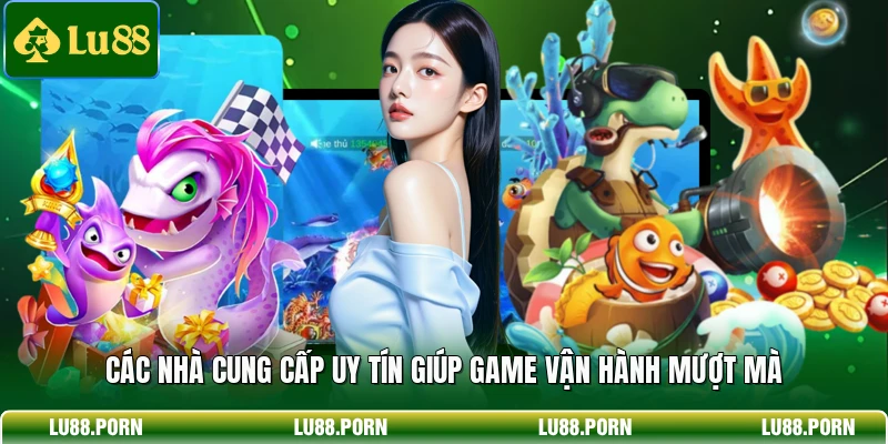 Các nhà cung cấp uy tín giúp game vận hành mượt mà 