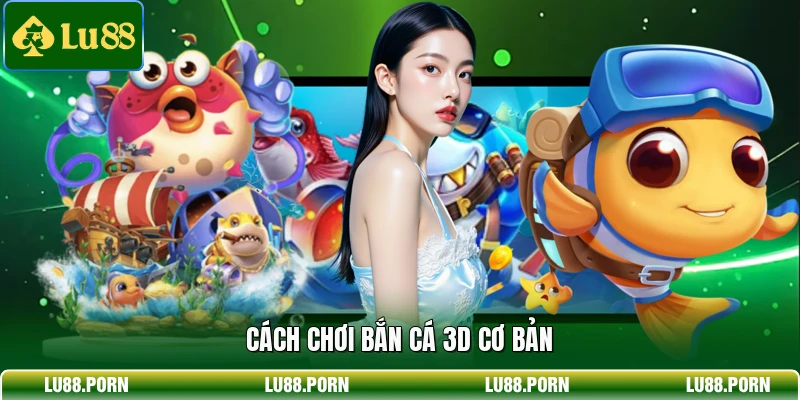 Cách chơi bắn cá 3D cơ bản