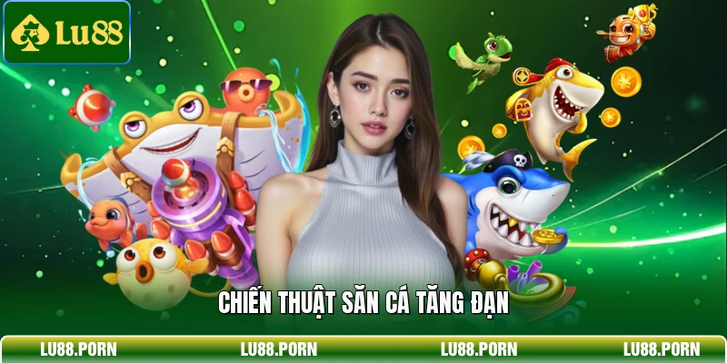 Chiến thuật săn cá tăng đạn