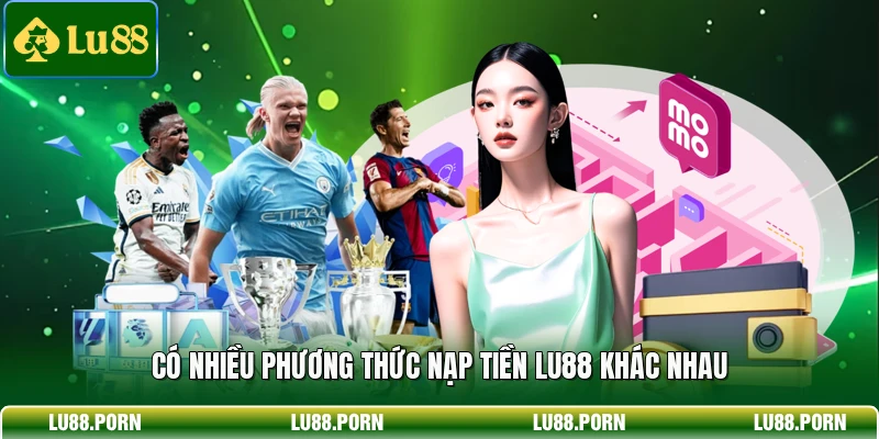 Có nhiều phương thức nạp tiền LU88 khác nhau