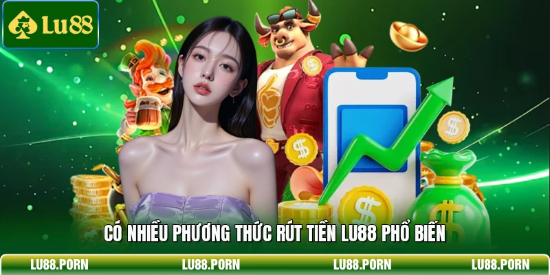 Có nhiều phương thức rút tiền LU88 phổ biến