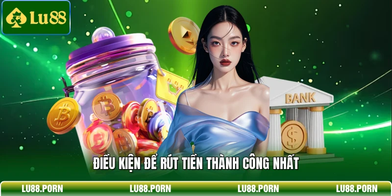 Điều kiện để rút tiền thành công nhất