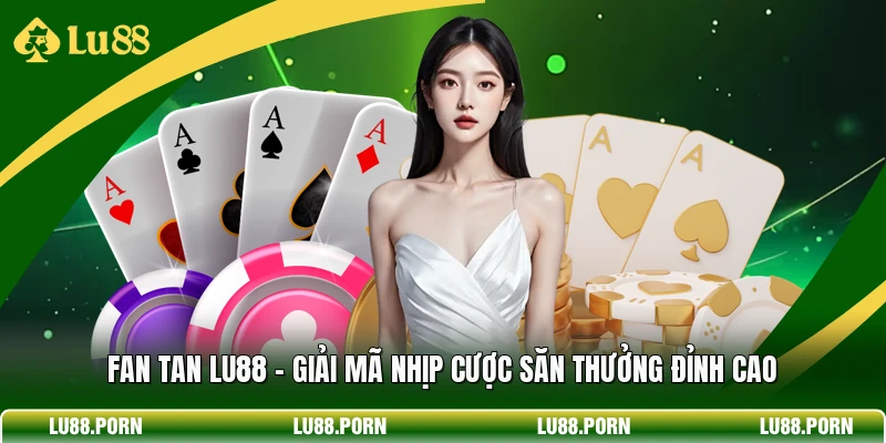 Fan Tan LU88 - Giải Mã Nhịp Cược Săn Thưởng Đỉnh Cao