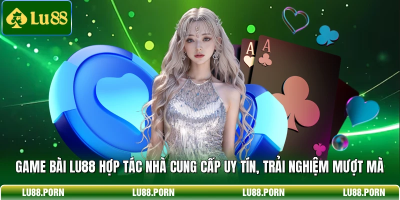 Game bài LU88 hợp tác nhà cung cấp uy tín, trải nghiệm mượt mà
