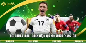 Kèo Châu Á LU88 - Chiến Lược Đọc Kèo Chuẩn Thắng Lớn