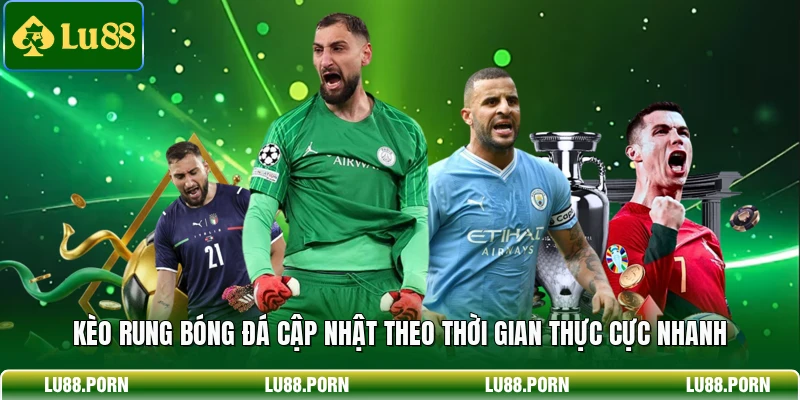 Kèo rung bóng đá cập nhật theo thời gian thực cực nhanh