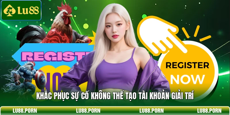 Khắc phục sự cố không thể tạo tài khoản giải trí