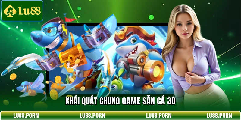 Khái quát chung game săn cá 3D
