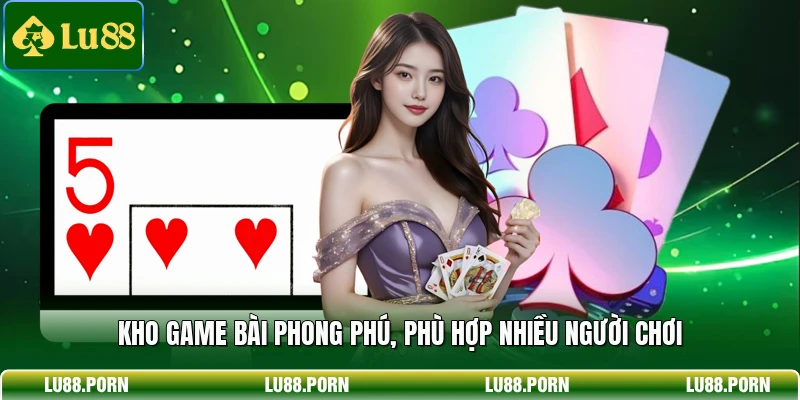 Kho game bài phong phú, phù hợp nhiều người chơi 