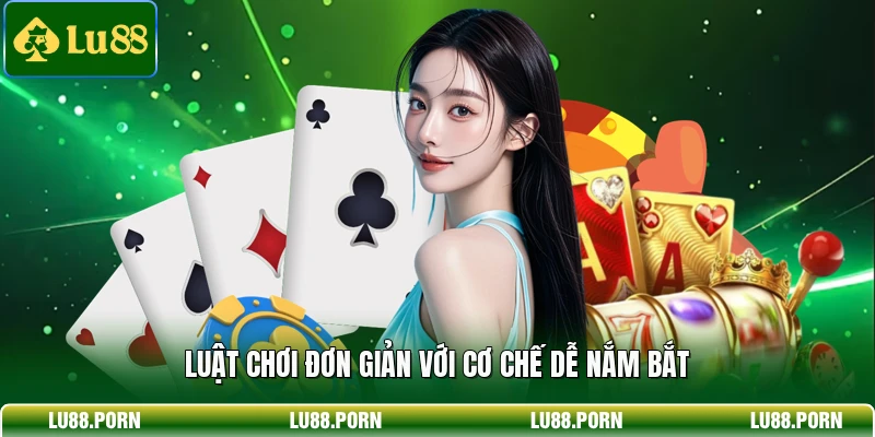 Luật chơi đơn giản với cơ chế dễ nắm bắt 