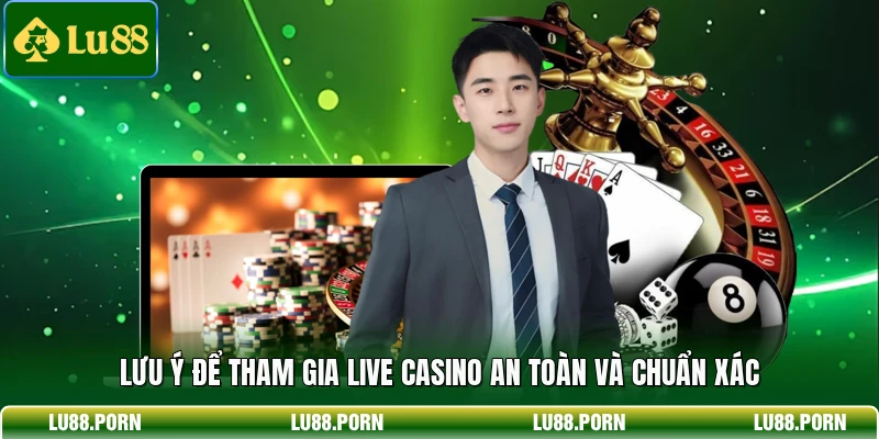 Lưu ý để tham gia live casino an toàn và chuẩn xác