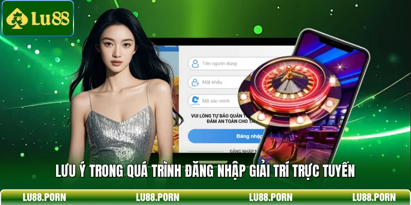 Lưu ý trong quá trình đăng nhập giải trí trực tuyến