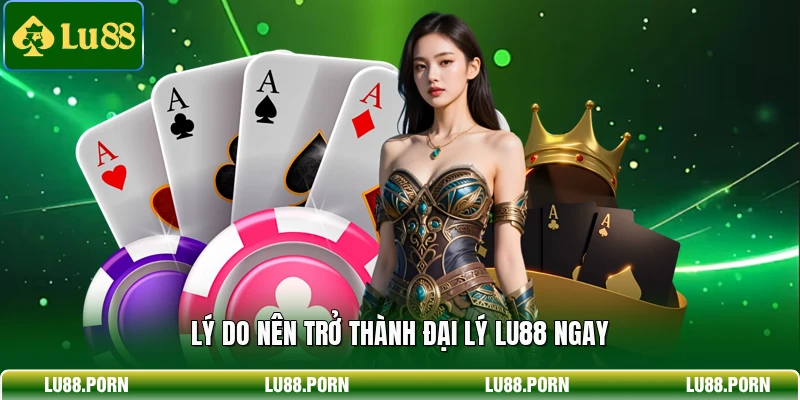 Lý do nên trở thành đại lý LU88 ngay