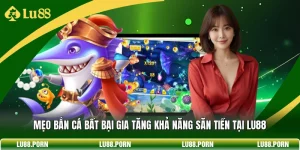 Mẹo Bắn Cá Bất Bại Gia Tăng Khả Năng Săn Tiền Tại Lu88