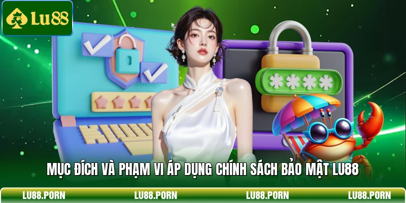 Mục đích và phạm vi áp dụng chính sách bảo mật LU88