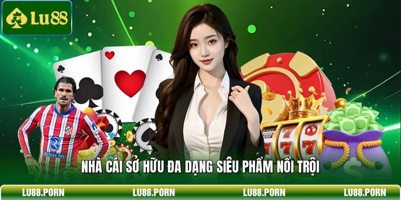 Nhà cái sở hữu đa dạng siêu phẩm nổi trội