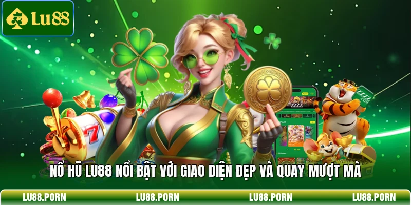 Nổ hũ LU88 nổi bật với giao diện đẹp và quay mượt mà 