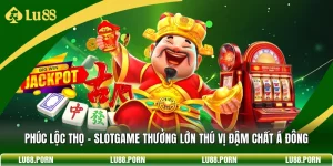Phúc Lộc Thọ - Slotgame Thưởng Lớn Thú Vị Đậm Chất Á Đông