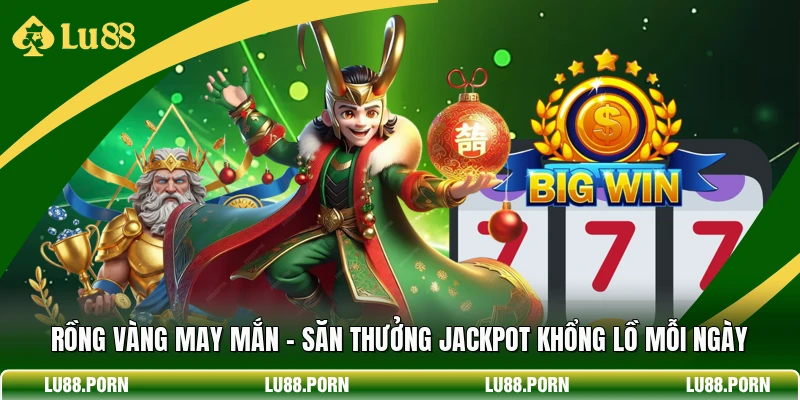 Rồng Vàng May Mắn - Săn Thưởng Jackpot Khổng Lồ Mỗi Ngày