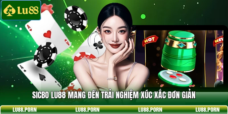 Sicbo LU88 mang đến trải nghiệm xúc xắc đơn giản 