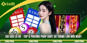 Soi Cầu Lô Đề - Top 5 Phương Pháp Chốt Số Thắng Lớn Mỗi Ngày
