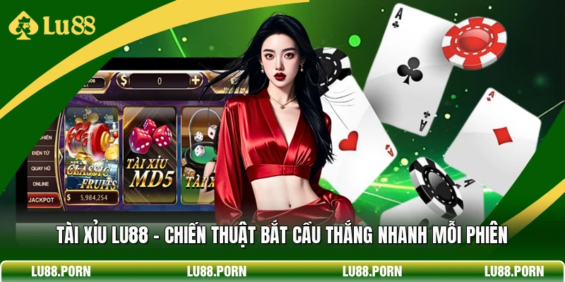 Tài Xỉu LU88 - Chiến Thuật Bắt Cầu Thắng Nhanh Mỗi Phiên