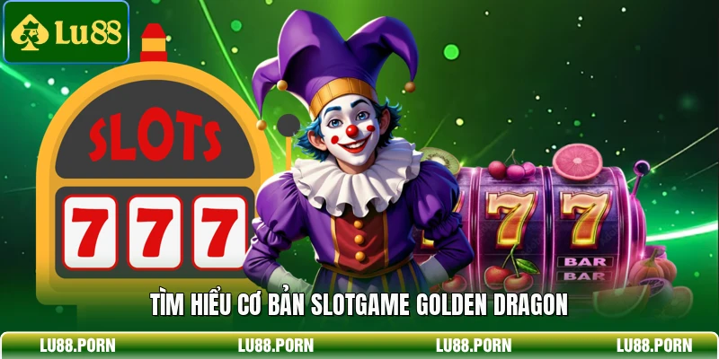 Tìm hiểu cơ bản slotgame Golden Dragon