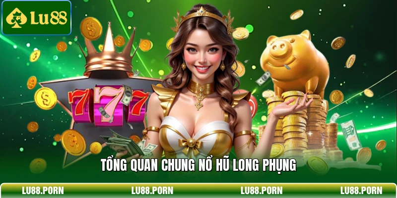 Tổng quan chung nổ hũ Long Phụng