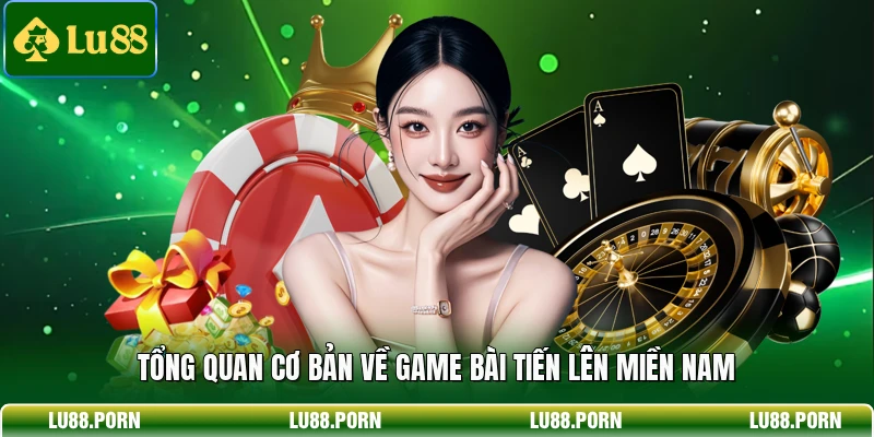 Tổng quan cơ bản về game bài Tiến Lên Miền Nam