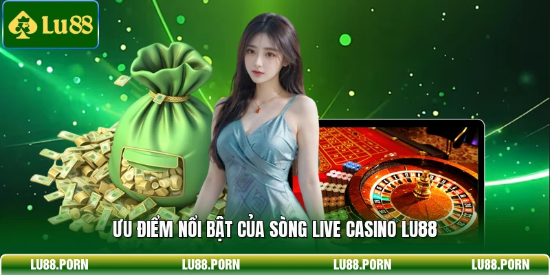 Ưu điểm nổi bật của sòng live casino LU88