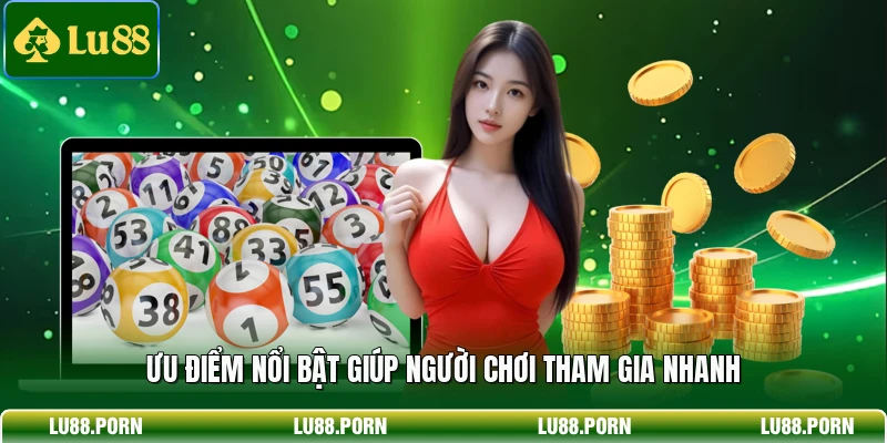 Ưu điểm nổi bật giúp người chơi tham gia nhanh 