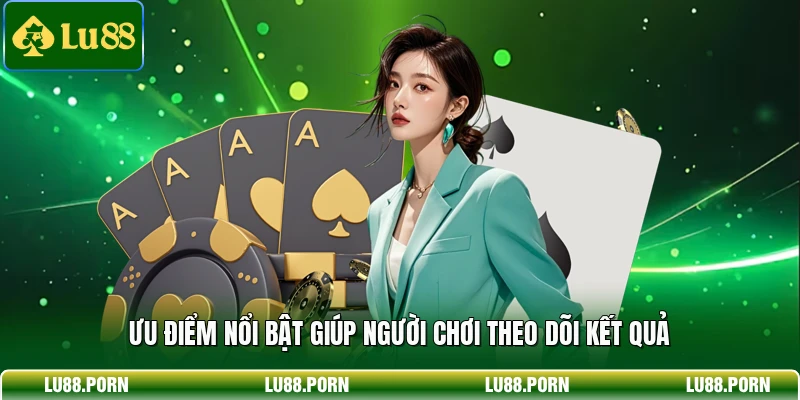 Ưu điểm nổi bật giúp người chơi theo dõi kết quả 